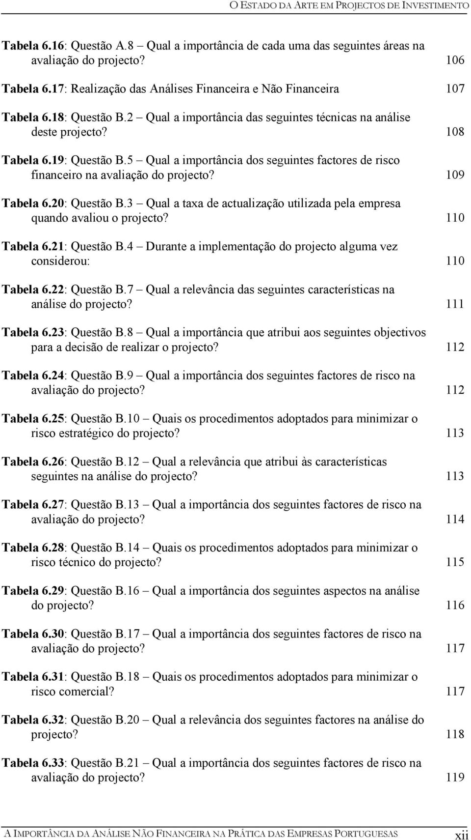 109 Tabela 6.20: Questão B.3 Qual a taxa de actualização utilizada pela empresa quando avaliou o projecto? 110 Tabela 6.21: Questão B.