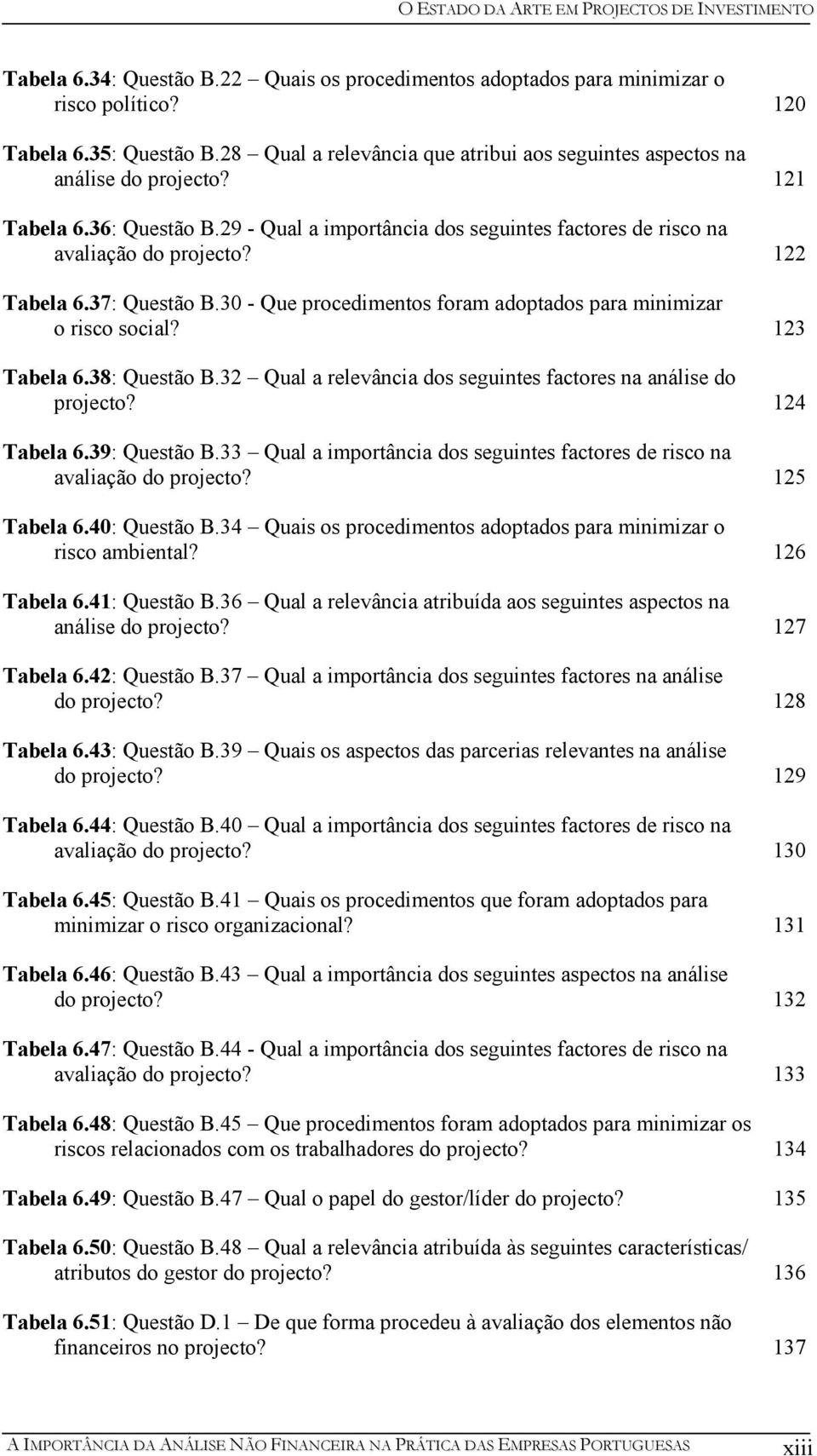 30 - Que procedimentos foram adoptados para minimizar o risco social? 123 Tabela 6.38: Questão B.32 Qual a relevância dos seguintes factores na análise do projecto? 124 Tabela 6.39: Questão B.