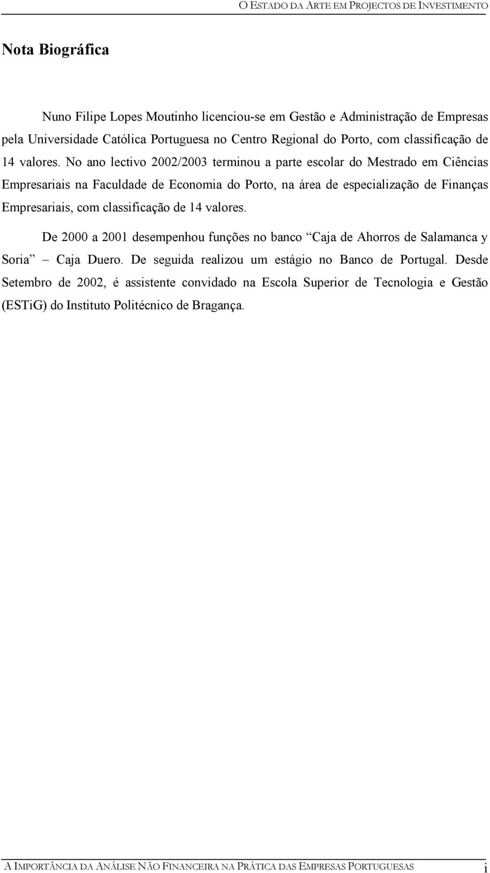 No ano lectivo 2002/2003 terminou a parte escolar do Mestrado em Ciências Empresariais na Faculdade de Economia do Porto, na área de especialização de Finanças