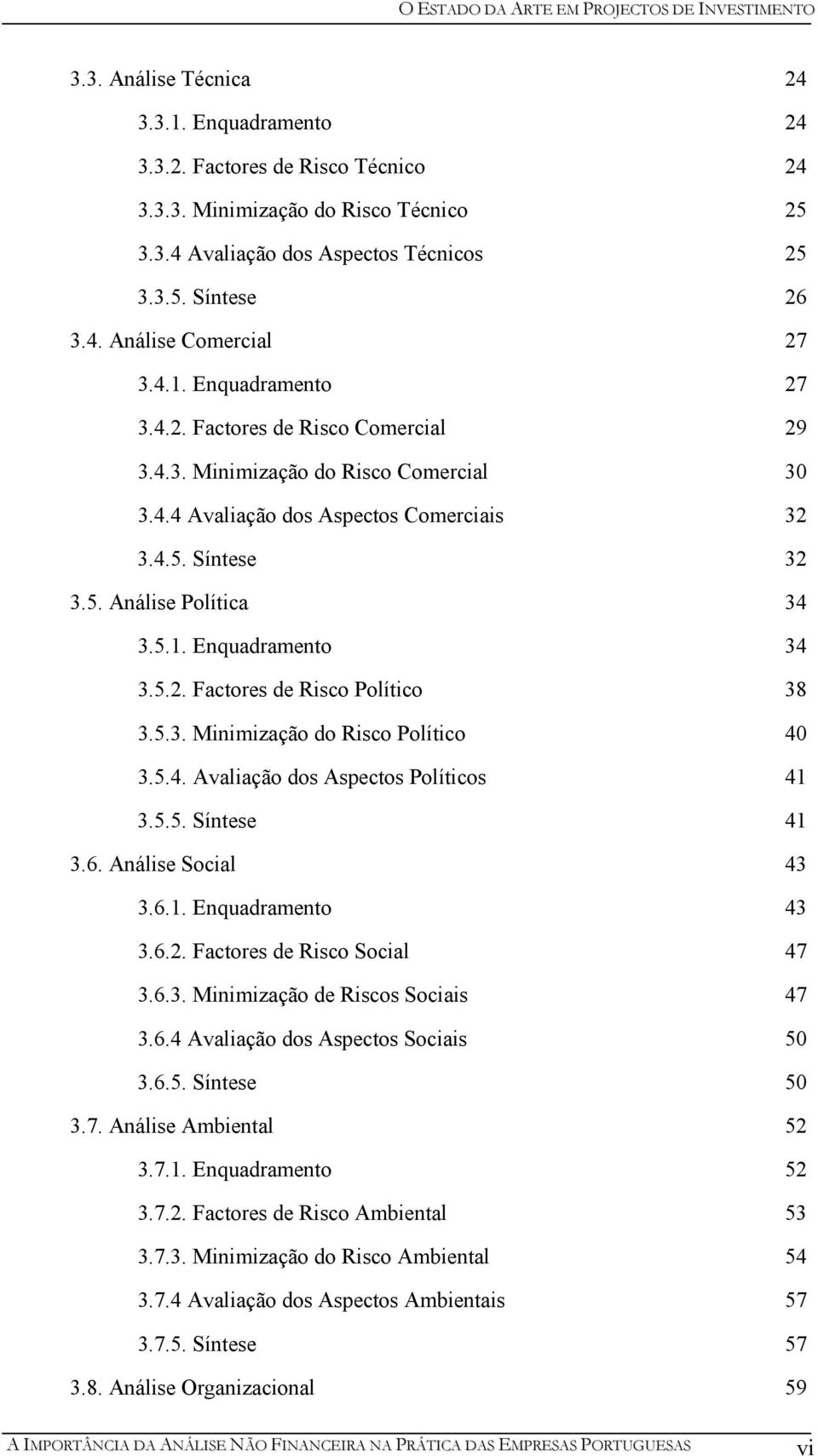 5.2. Factores de Risco Político 38 3.5.3. Minimização do Risco Político 40 3.5.4. Avaliação dos Aspectos Políticos 41 3.5.5. Síntese 41 3.6. Análise Social 43 3.6.1. Enquadramento 43 3.6.2. Factores de Risco Social 47 3.