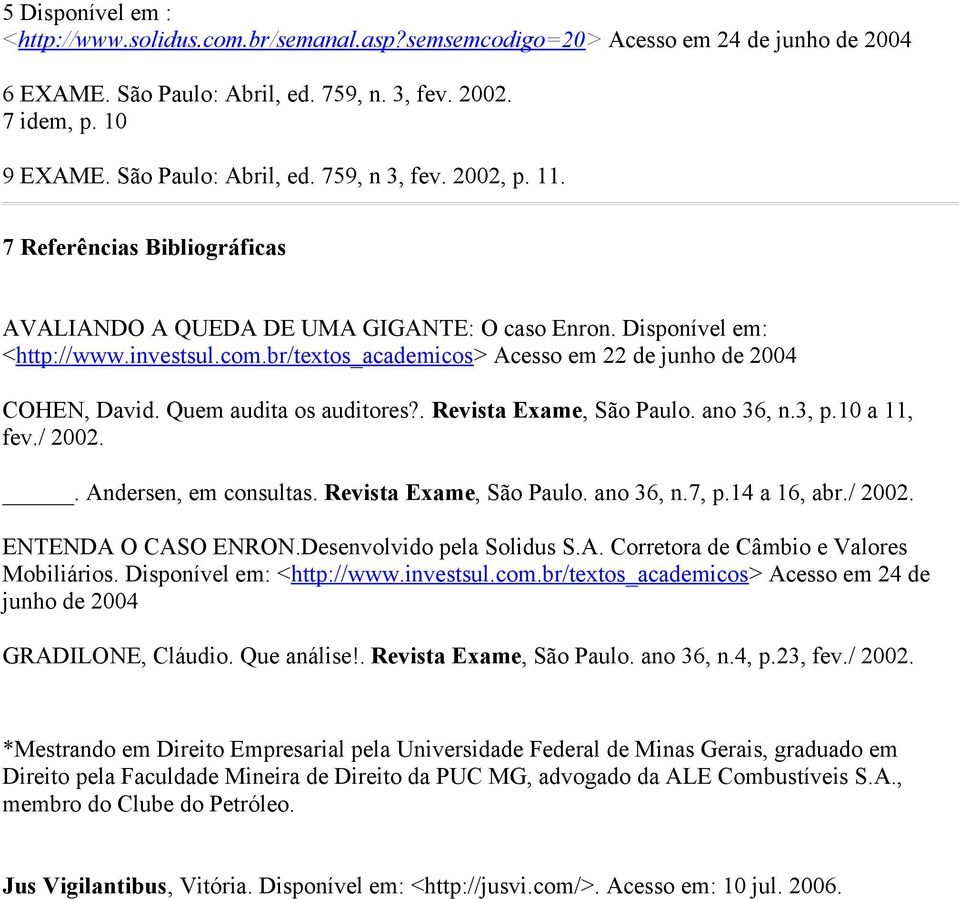 br/textos_academicos> Acesso em 22 de junho de 2004 COHEN, David. Quem audita os auditores?. Revista Exame, São Paulo. ano 36, n.3, p.10 a 11, fev./ 2002.. Andersen, em consultas.