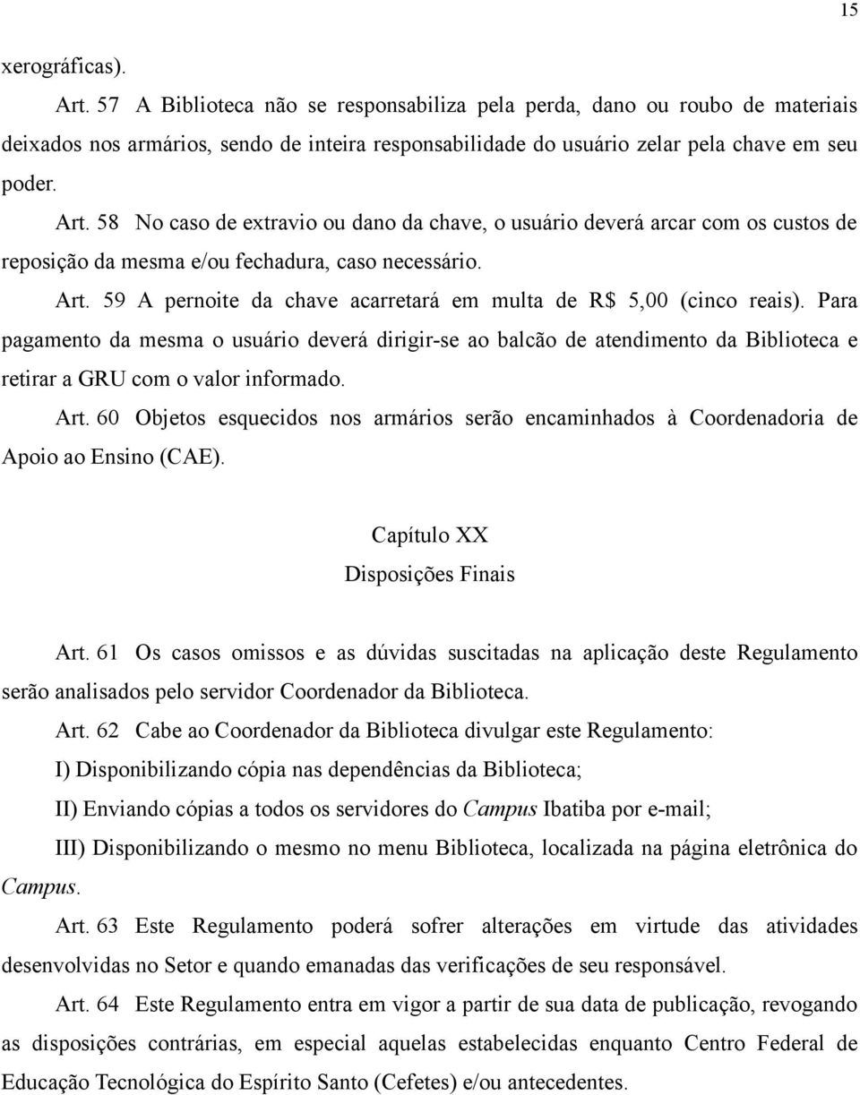 59 A pernoite da chave acarretará em multa de R$ 5,00 (cinco reais). Para pagamento da mesma o usuário deverá dirigir-se ao balcão de atendimento da Biblioteca e retirar a GRU com o valor informado.