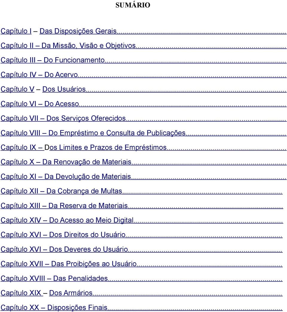 .. Capítulo X Da Renovação de Materiais... Capítulo XI Da Devolução de Materiais... Capítulo XII Da Cobrança de Multas... Capítulo XIII Da Reserva de Materiais.