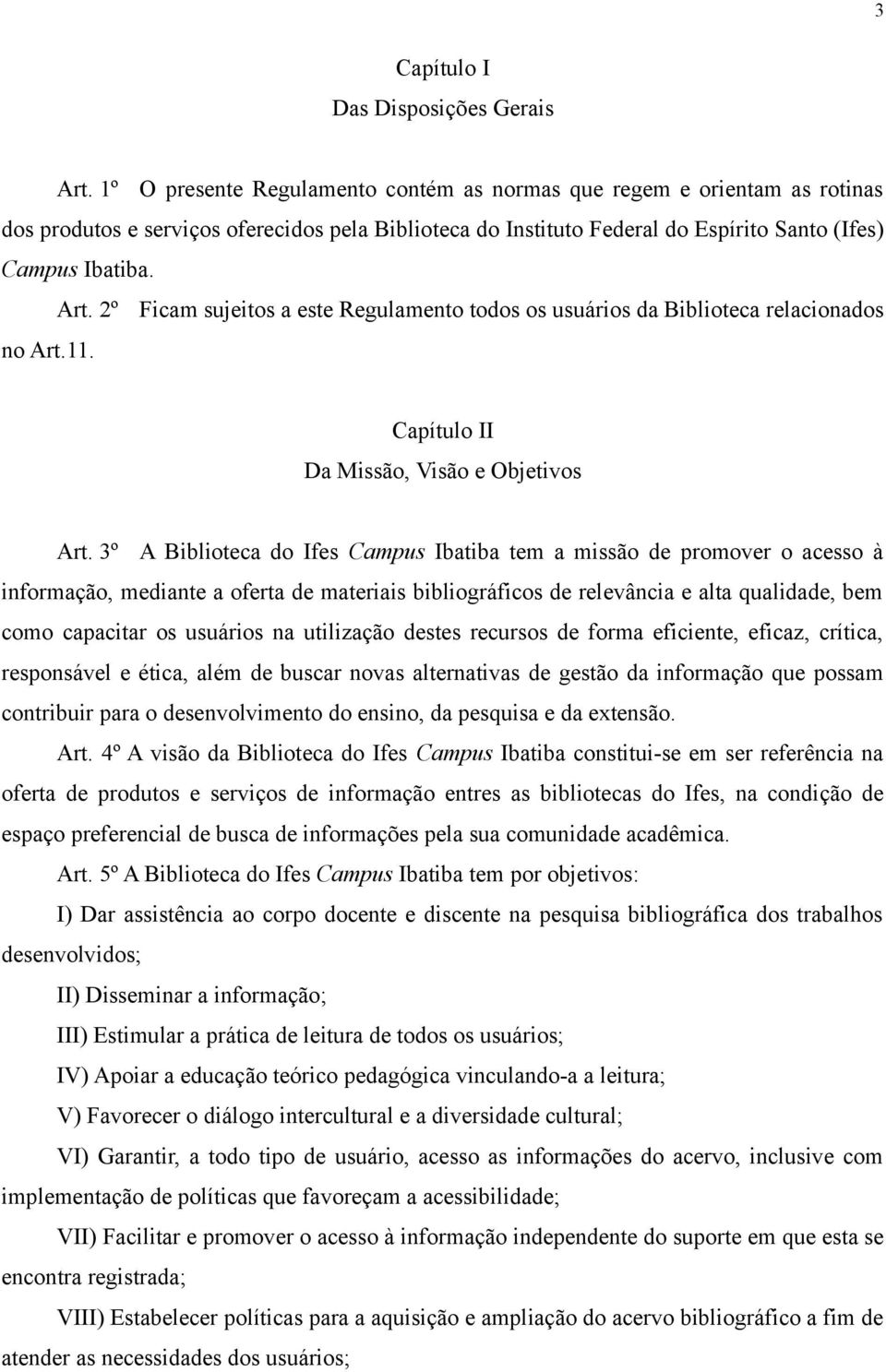 2º Ficam sujeitos a este Regulamento todos os usuários da Biblioteca relacionados no Art.11. Capítulo II Da Missão, Visão e Objetivos Art.