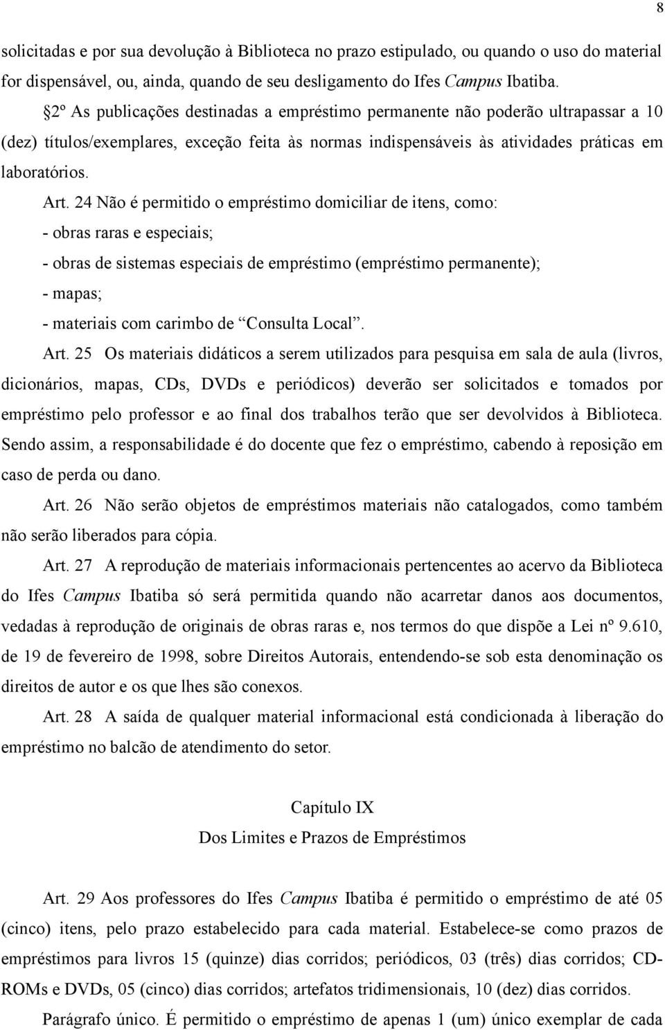 24 Não é permitido o empréstimo domiciliar de itens, como: - obras raras e especiais; - obras de sistemas especiais de empréstimo (empréstimo permanente); - mapas; - materiais com carimbo de Consulta