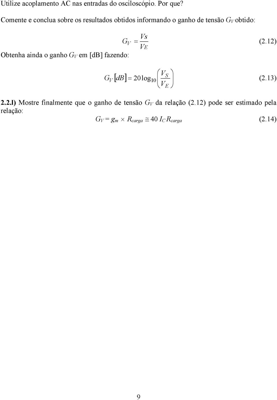 V (2.12) Obtenha ainda o ganho G V em [db] fazendo: 20 V (2.13) [ ] S db = log V GV 10 2.2.l) Mostre finalmente que o ganho de tensão G V da relação (2.