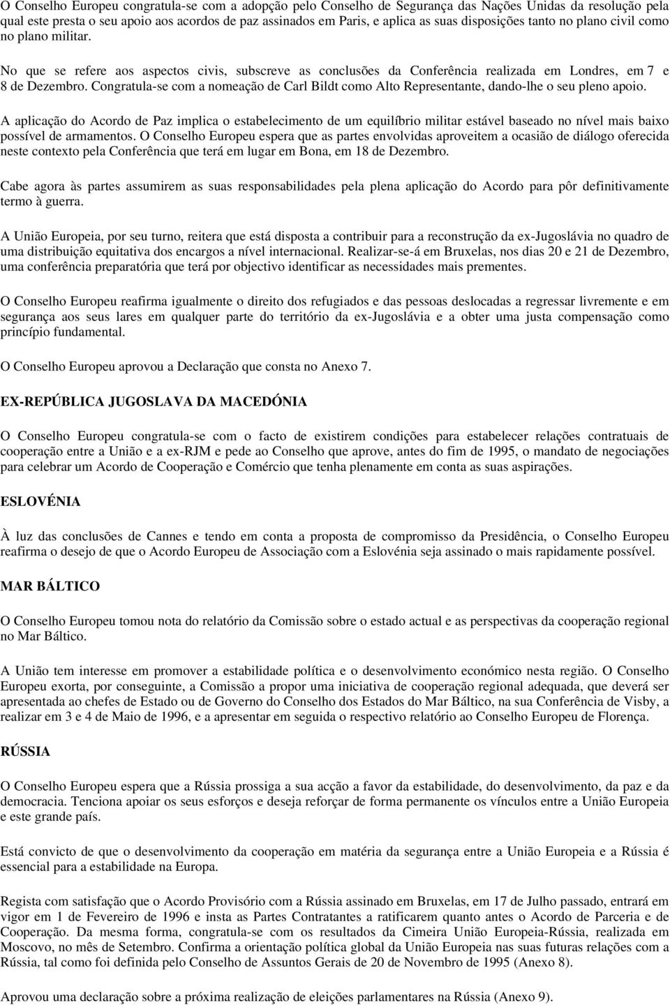 Congratula-se com a nomeação de Carl Bildt como Alto Representante, dando-lhe o seu pleno apoio.