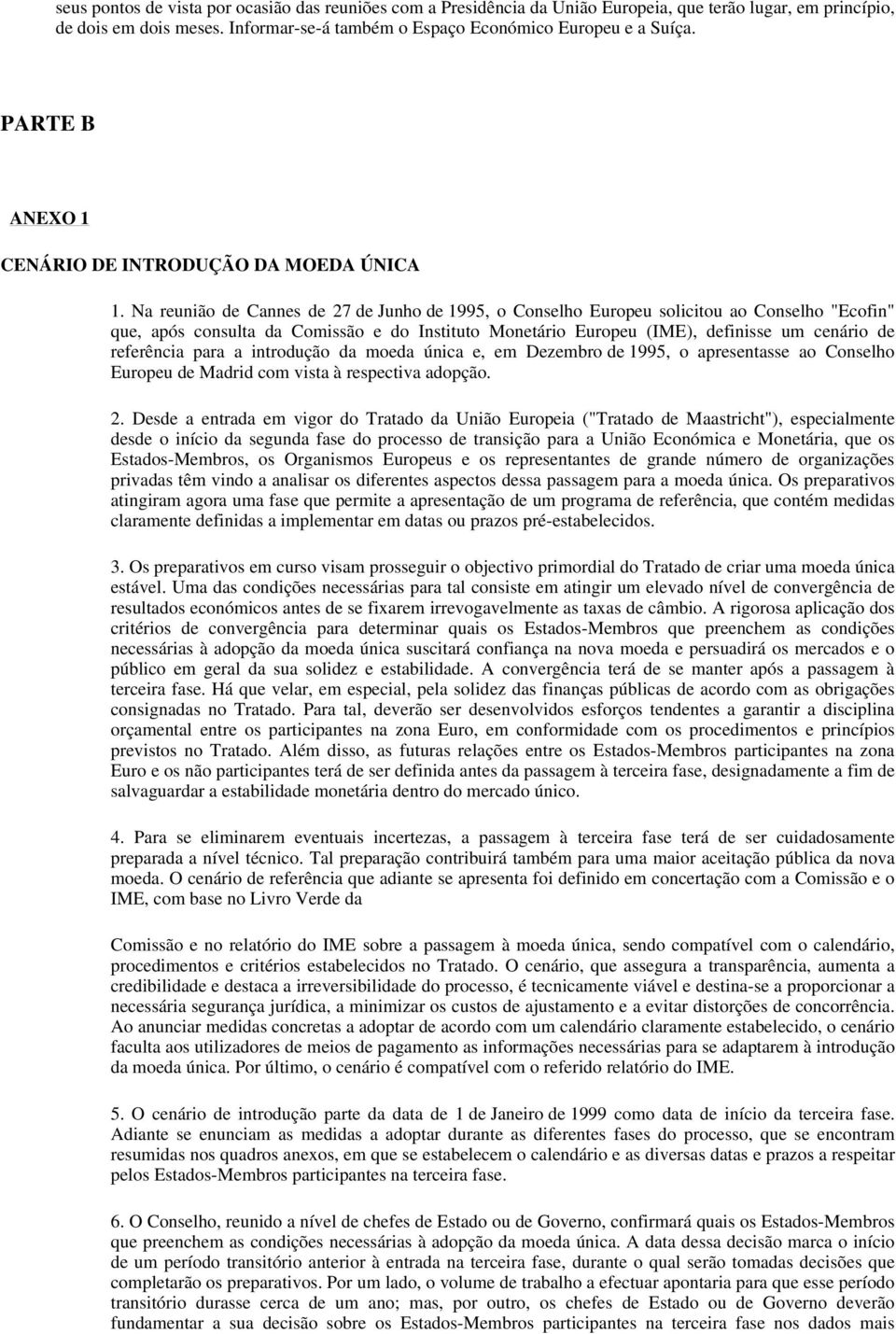 Na reunião de Cannes de 27 de Junho de 1995, o Conselho Europeu solicitou ao Conselho "Ecofin" que, após consulta da Comissão e do Instituto Monetário Europeu (IME), definisse um cenário de