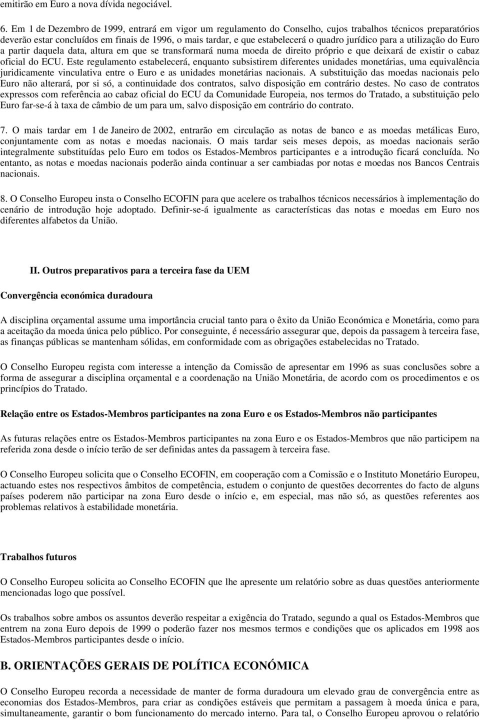 jurídico para a utilização do Euro a partir daquela data, altura em que se transformará numa moeda de direito próprio e que deixará de existir o cabaz oficial do ECU.