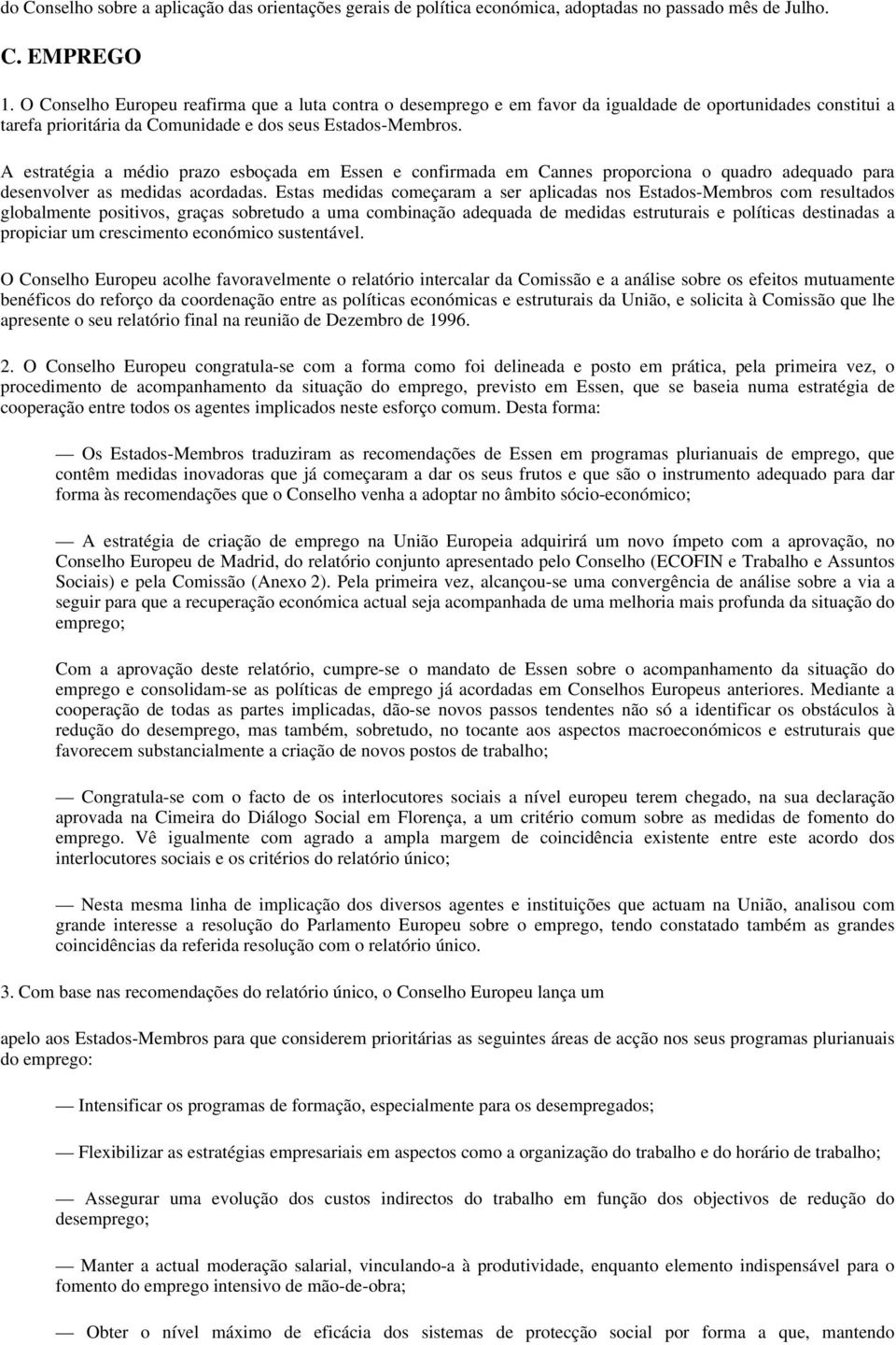 A estratégia a médio prazo esboçada em Essen e confirmada em Cannes proporciona o quadro adequado para desenvolver as medidas acordadas.