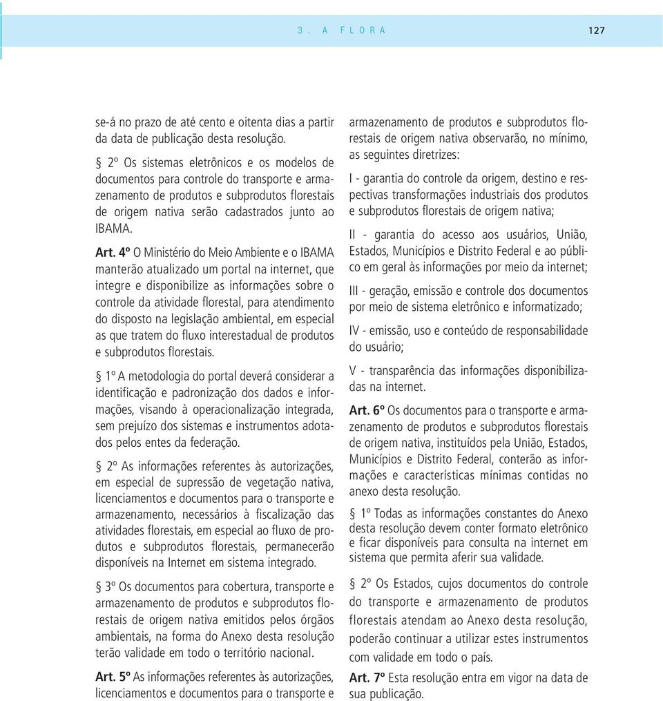 4º O Ministério do Meio Ambiente e o IBAMA manterão atualizado um portal na internet, que integre e disponibilize as informações sobre o controle da atividade florestal, para atendimento do disposto