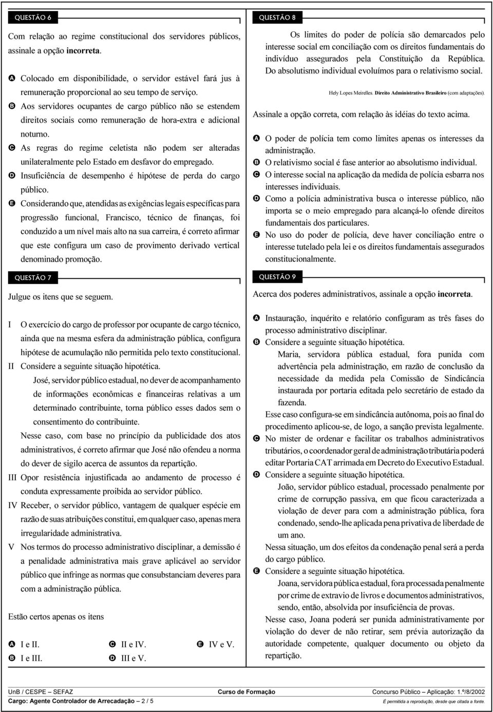 B Aos servidores ocupantes de cargo público não se estendem direitos sociais como remuneração de hora-extra e adicional noturno.