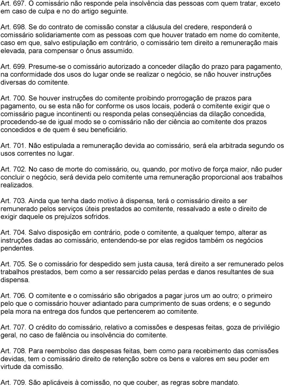 contrário, o comissário tem direito a remuneração mais elevada, para compensar o ônus assumido. Art. 699.