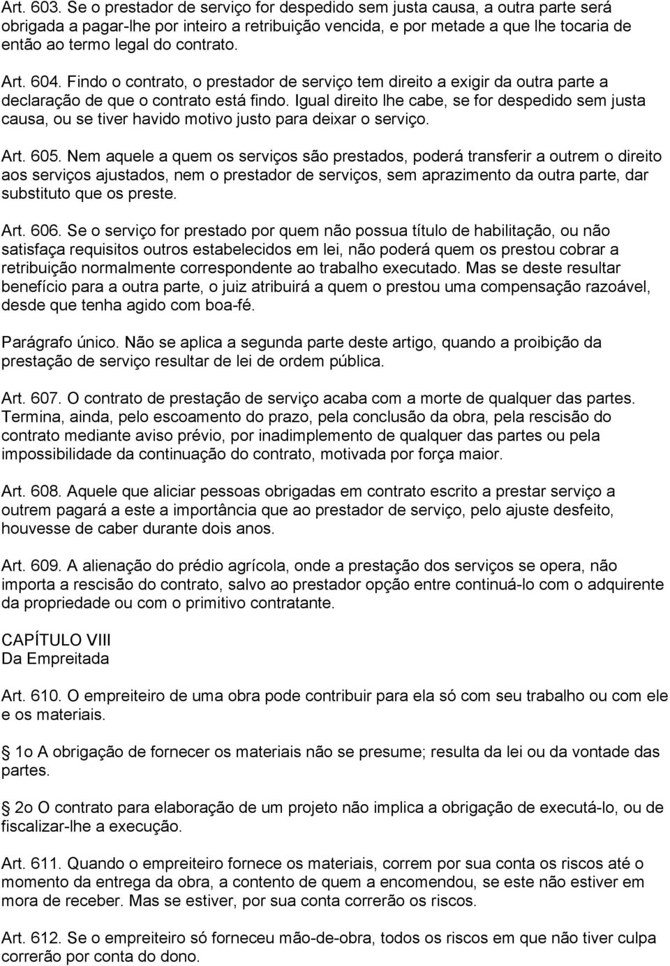 Art. 604. Findo o contrato, o prestador de serviço tem direito a exigir da outra parte a declaração de que o contrato está findo.