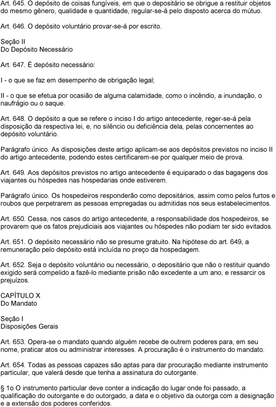 É depósito necessário: I - o que se faz em desempenho de obrigação legal; II - o que se efetua por ocasião de alguma calamidade, como o incêndio, a inundação, o naufrágio ou o saque. Art. 648.