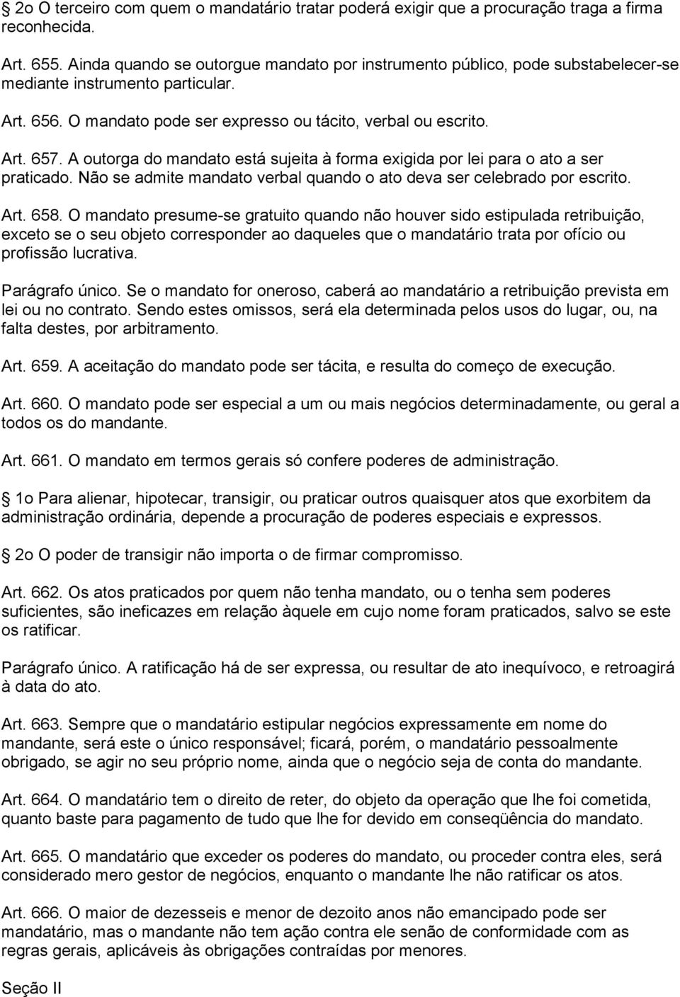 A outorga do mandato está sujeita à forma exigida por lei para o ato a ser praticado. Não se admite mandato verbal quando o ato deva ser celebrado por escrito. Art. 658.