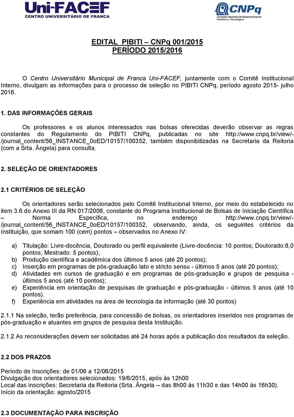 DAS INFORMAÇÕES GERAIS Os professores e os alunos interessados nas bolsas oferecidas deverão observar as regras constantes do Regulamento do PIBITI CNPq, publicadas no site http://www.cnpq.