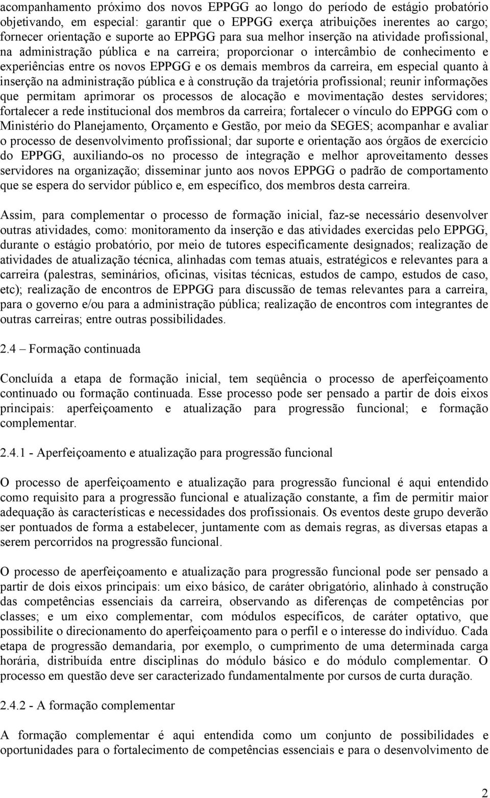 carreira, em especial quanto à inserção na administração pública e à construção da trajetória profissional; reunir informações que permitam aprimorar os processos de alocação e movimentação destes