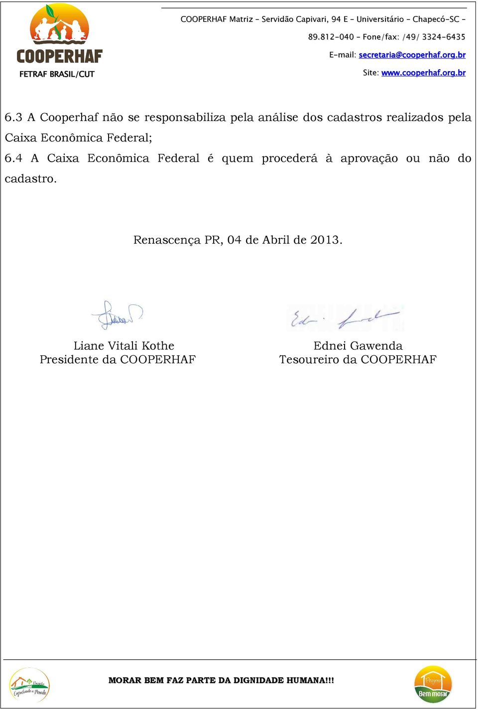 4 A Caixa Econômica Federal é quem procederá à aprovação ou não do cadastro.