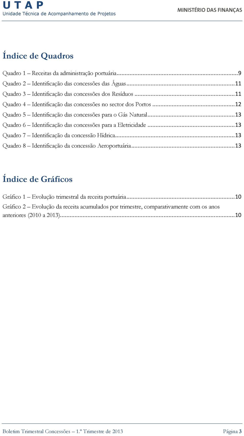 .. 13 Quadro 6 Identificação das concessões para a Eletricidade... 13 Quadro 7 Identificação da concessão Hídrica... 13 Quadro 8 Identificação da concessão Aeroportuária.