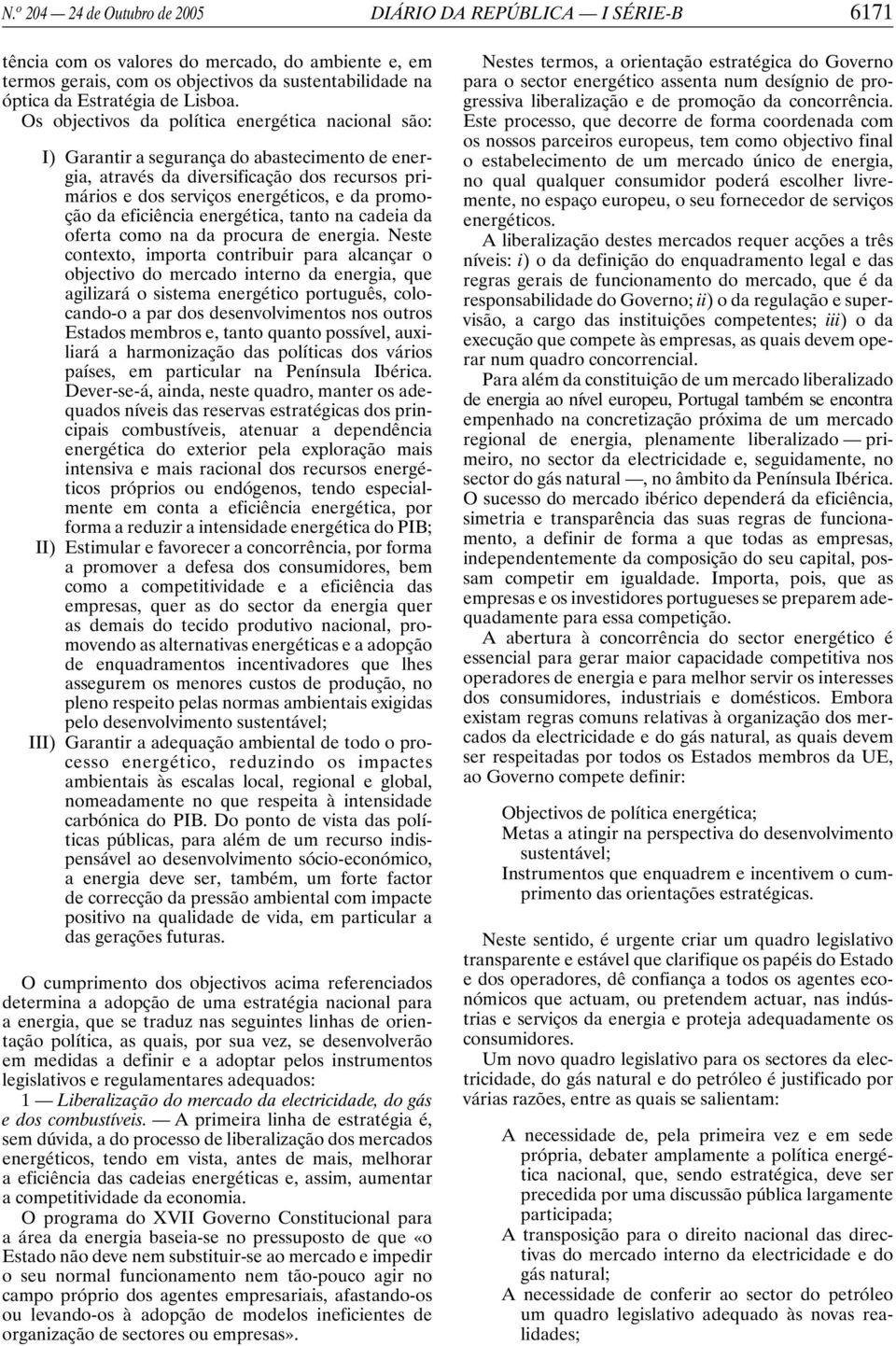 Os objectivos da política energética nacional são: I) Garantir a segurança do abastecimento de energia, através da diversificação dos recursos primários e dos serviços energéticos, e da promoção da