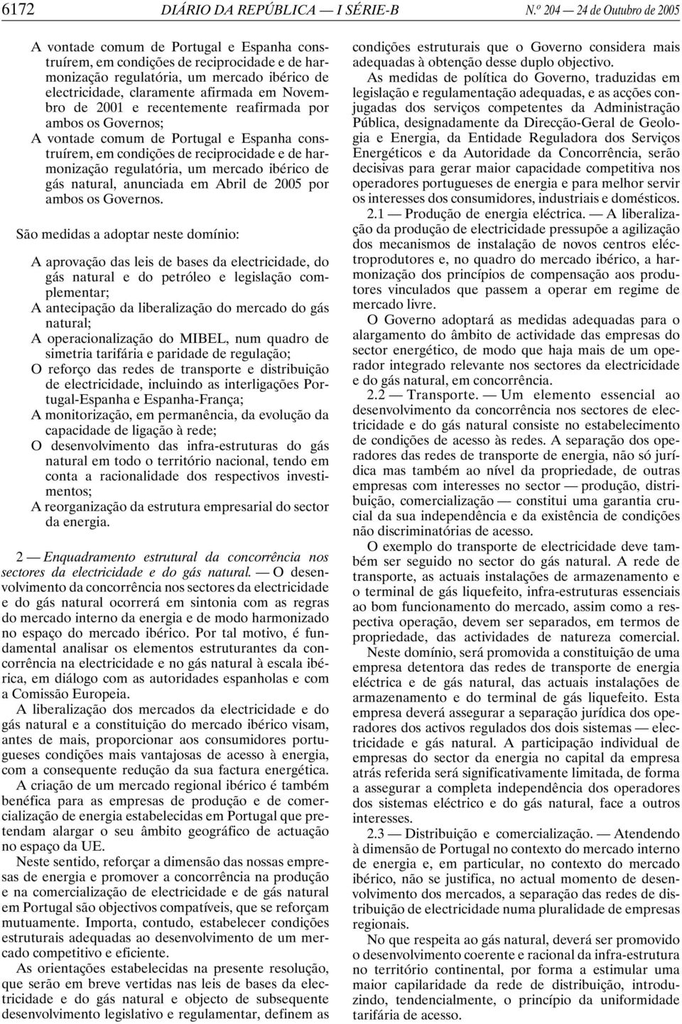 Novembro de 2001 e recentemente reafirmada por ambos os Governos; A vontade comum de Portugal e Espanha construírem, em condições de reciprocidade e de harmonização regulatória, um mercado ibérico de