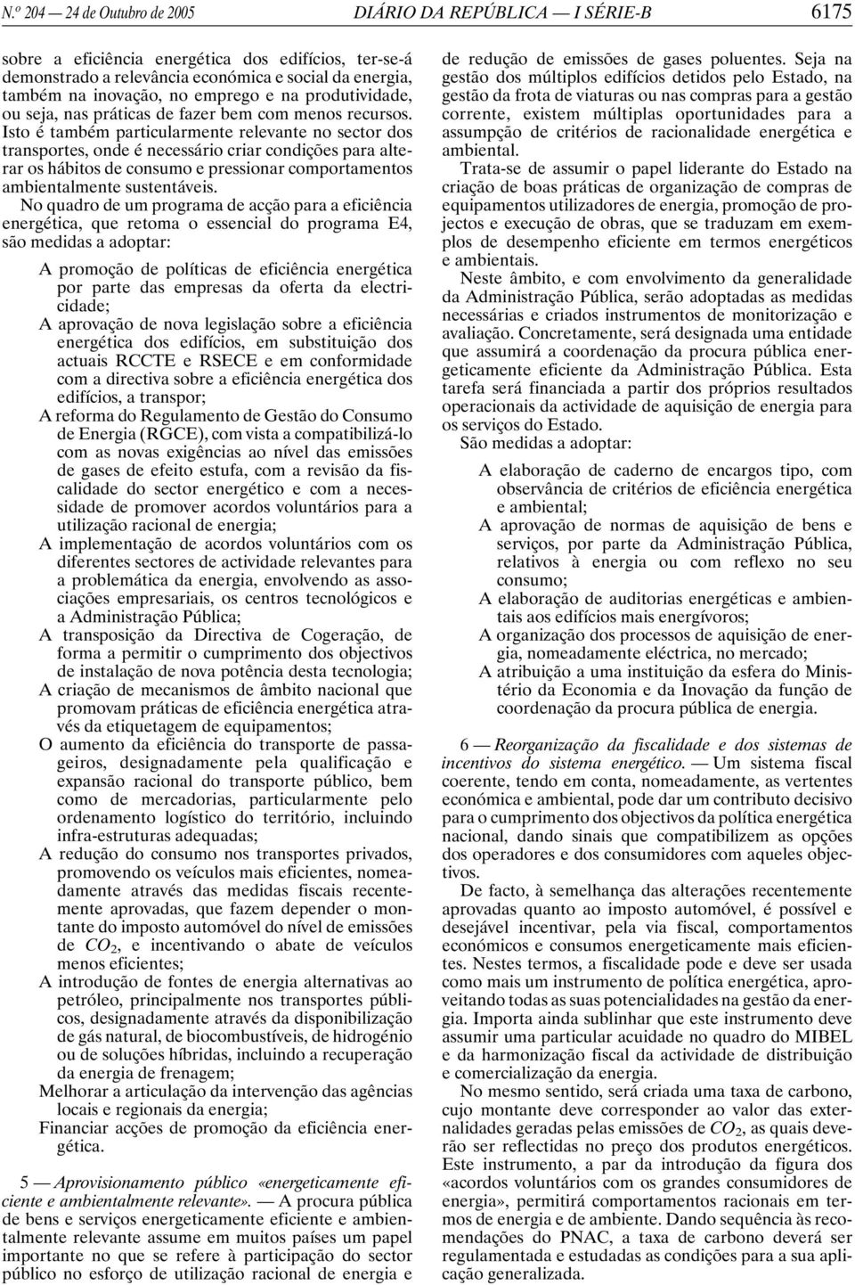 Isto é também particularmente relevante no sector dos transportes, onde é necessário criar condições para alterar os hábitos de consumo e pressionar comportamentos ambientalmente sustentáveis.