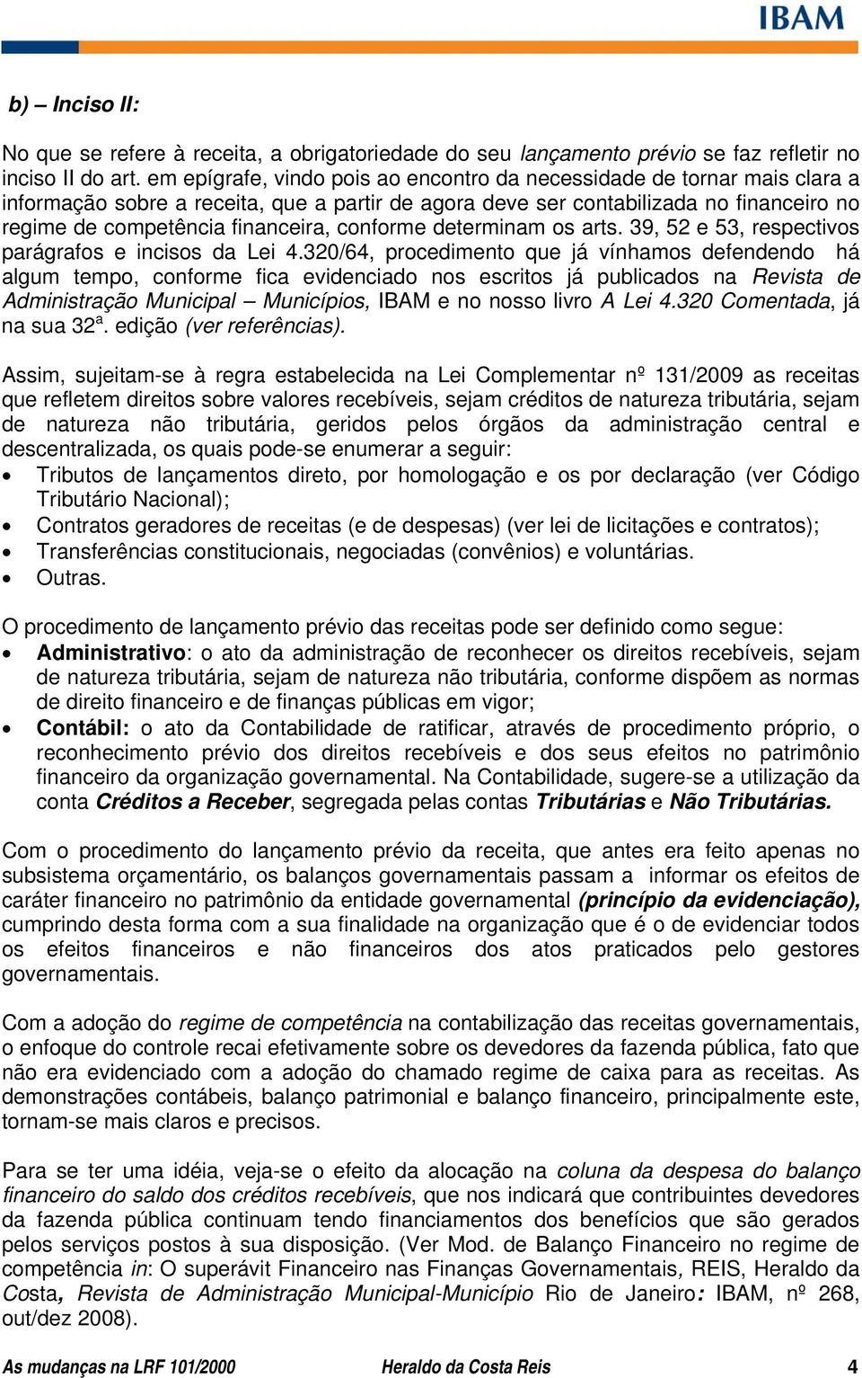 conforme determinam os arts. 39, 52 e 53, respectivos parágrafos e incisos da Lei 4.