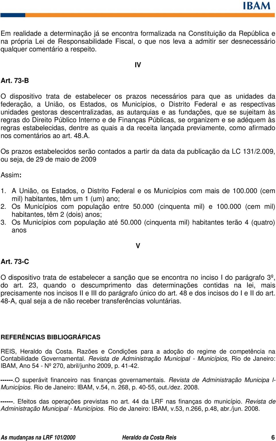 73-B IV O dispositivo trata de estabelecer os prazos necessários para que as unidades da federação, a União, os Estados, os Municípios, o Distrito Federal e as respectivas unidades gestoras