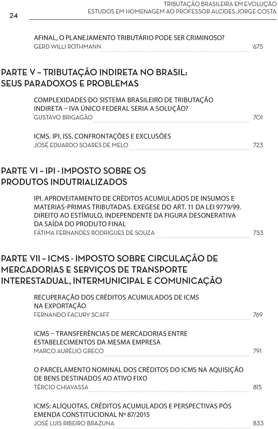 GUSTAVO BRIGAGÃO 701 ICMS. IPI. ISS. CONFRONTAÇÕES E EXCLUSÕES JOSÉ EDUARDO SOARES DE MELO 723 PARTE vi IPI - IMPOSTO SOBRE OS PRODUTOS INDUTRIALIZADOS IPI.