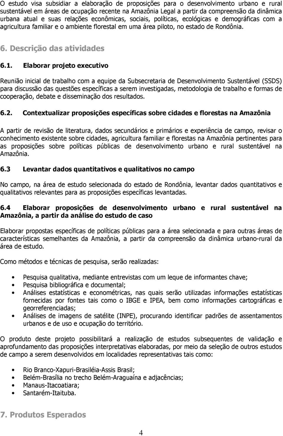 Elaborar projeto executivo Reunião inicial de trabalho com a equipe da Subsecretaria de Desenvolvimento Sustentável (SSDS) para discussão das questões específicas a serem investigadas, metodologia de