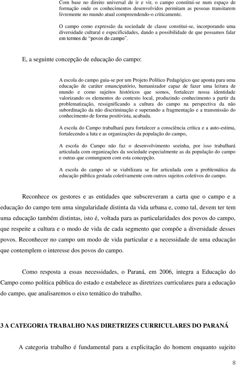 O campo como expressão da sociedade de classe constitui-se, incorporando uma diversidade cultural e especificidades, dando a possibilidade de que possamos falar em termos de povos do campo.