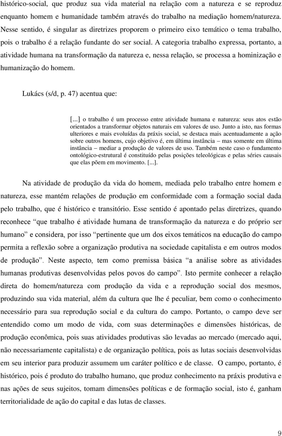 A categoria trabalho expressa, portanto, a atividade humana na transformação da natureza e, nessa relação, se processa a hominização e humanização do homem. Lukács (s/d, p. 47) acentua que: [.