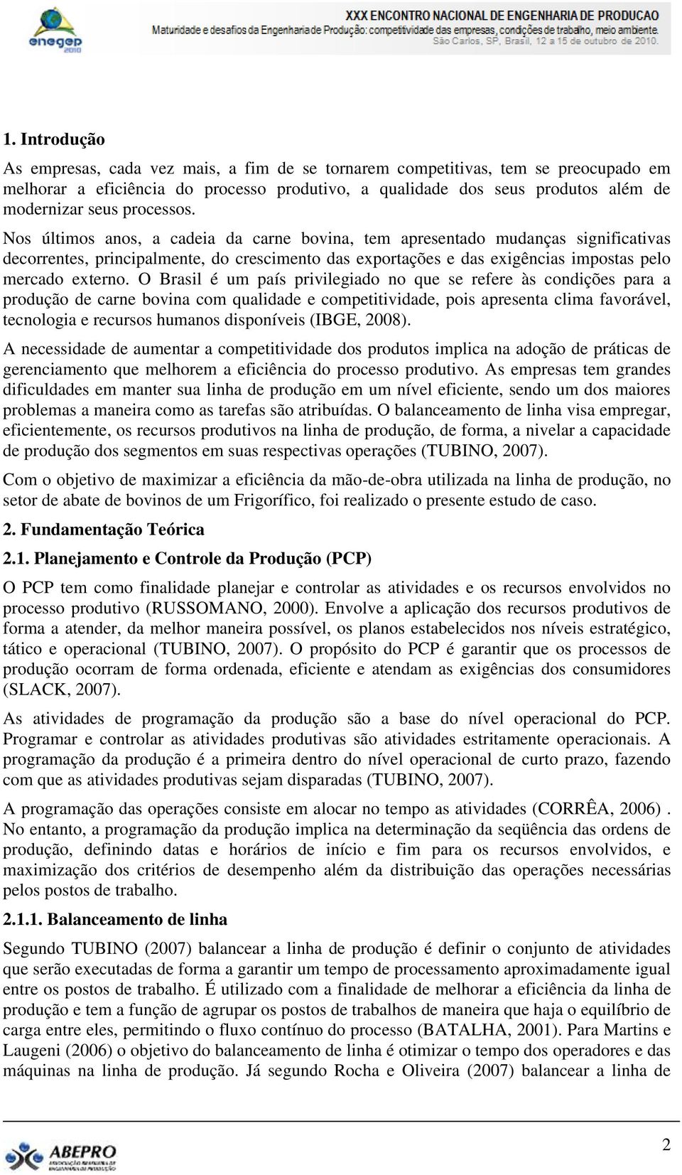 Nos últimos anos, a cadeia da carne bovina, tem apresentado mudanças significativas decorrentes, principalmente, do crescimento das exportações e das exigências impostas pelo mercado externo.