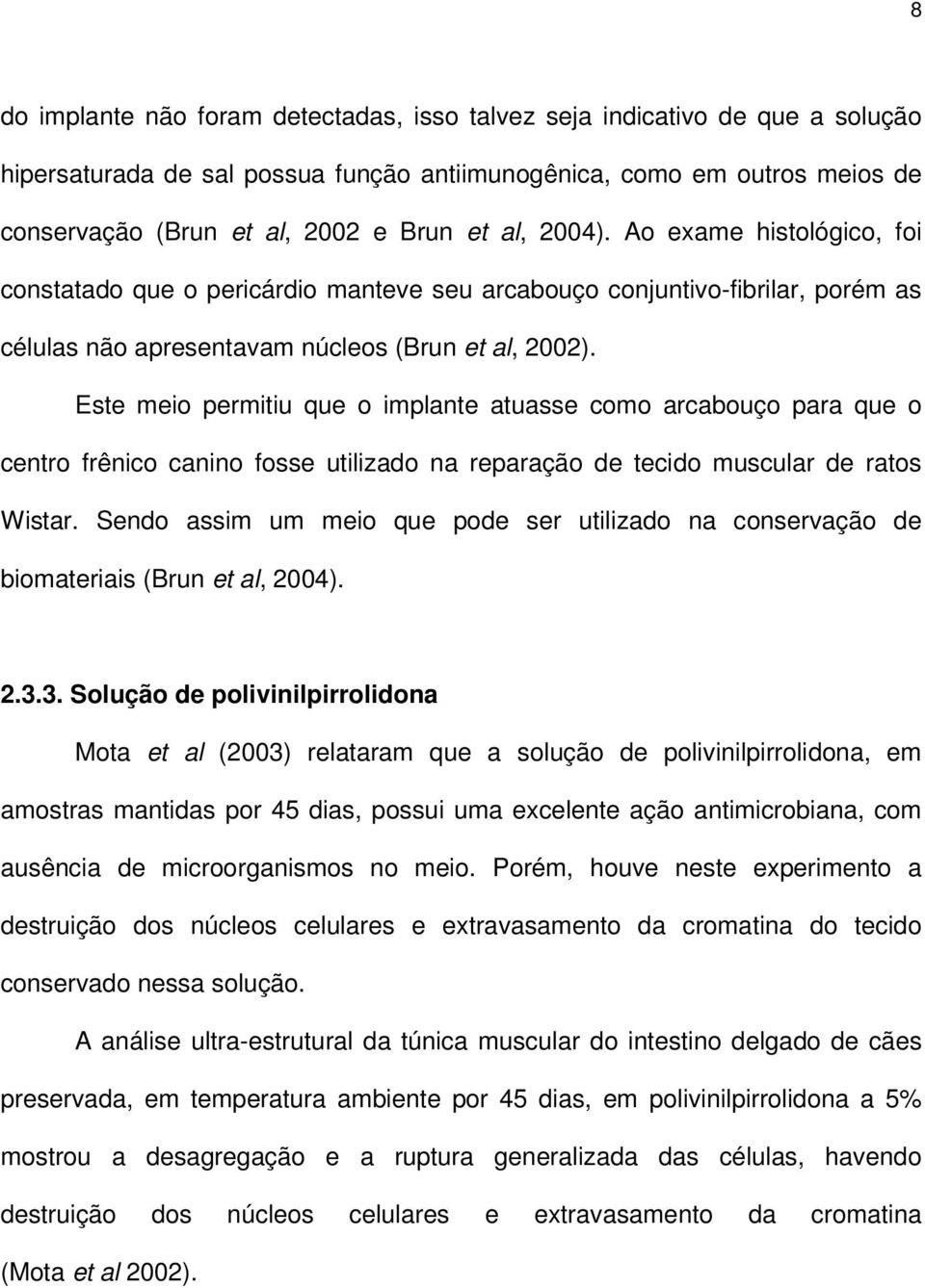 Este meio permitiu que o implante atuasse como arcabouço para que o centro frênico canino fosse utilizado na reparação de tecido muscular de ratos Wistar.