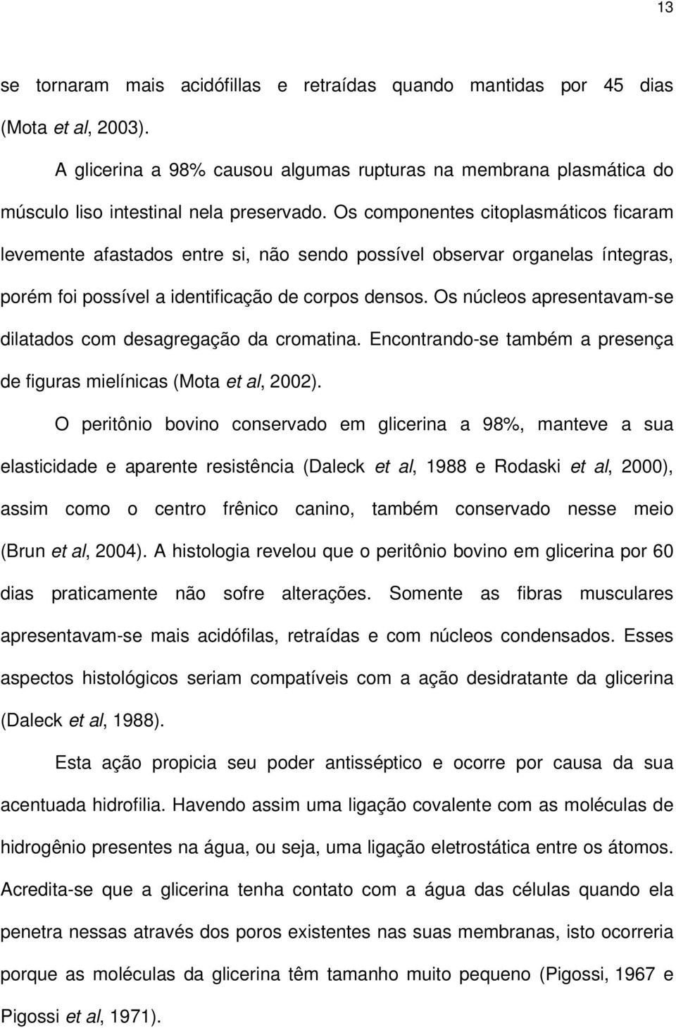 Os núcleos apresentavam-se dilatados com desagregação da cromatina. Encontrando-se também a presença de figuras mielínicas (Mota et al, 2002).