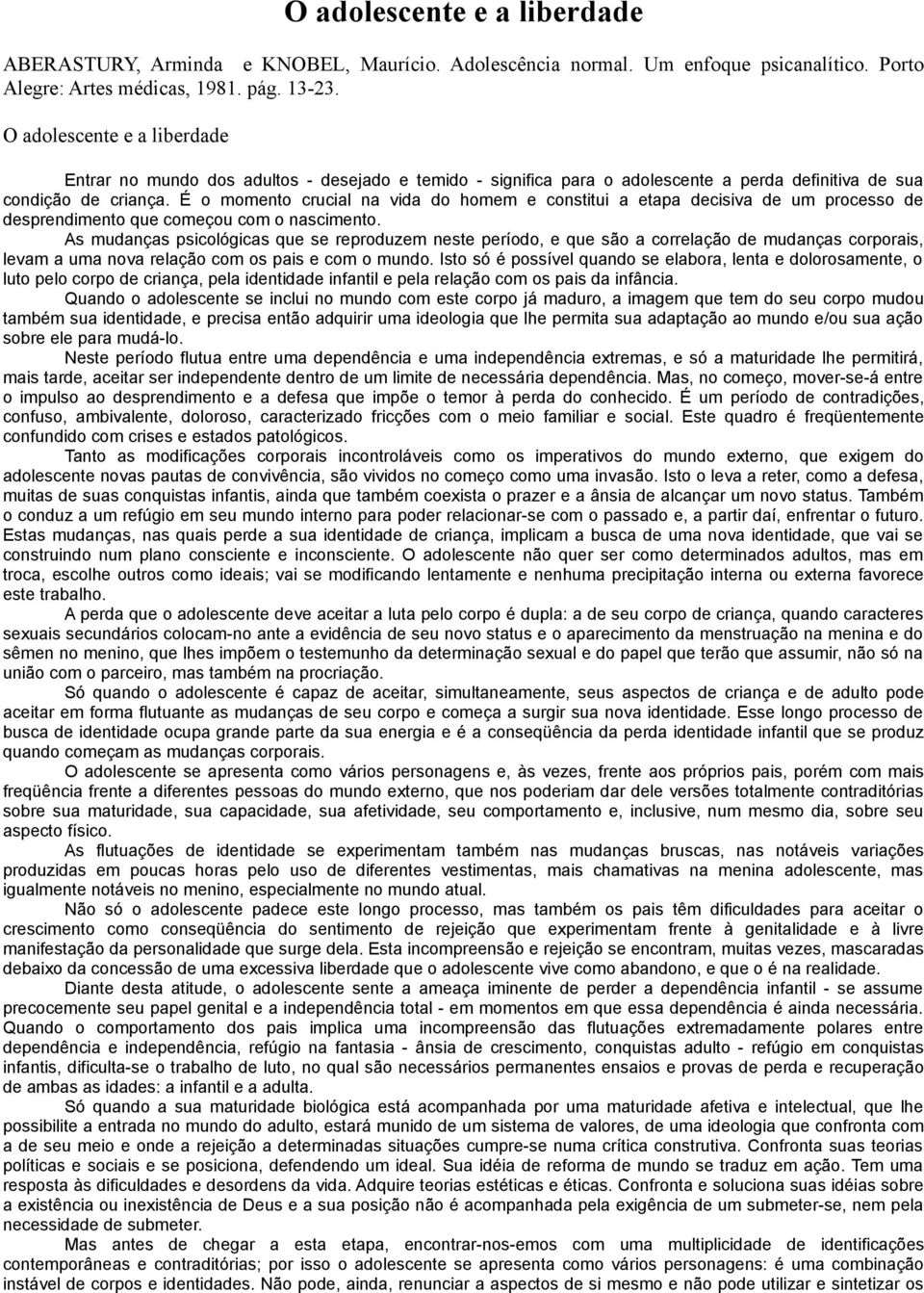 É o momento crucial na vida do homem e constitui a etapa decisiva de um processo de desprendimento que começou com o nascimento.