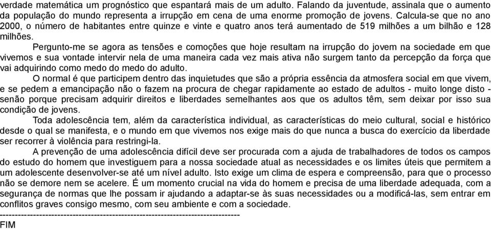 Pergunto-me se agora as tensões e comoções que hoje resultam na irrupção do jovem na sociedade em que vivemos e sua vontade intervir nela de uma maneira cada vez mais ativa não surgem tanto da