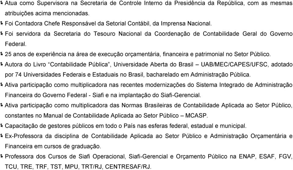 25 anos de experiência na área de execução orçamentária, financeira e patrimonial no Setor Público.