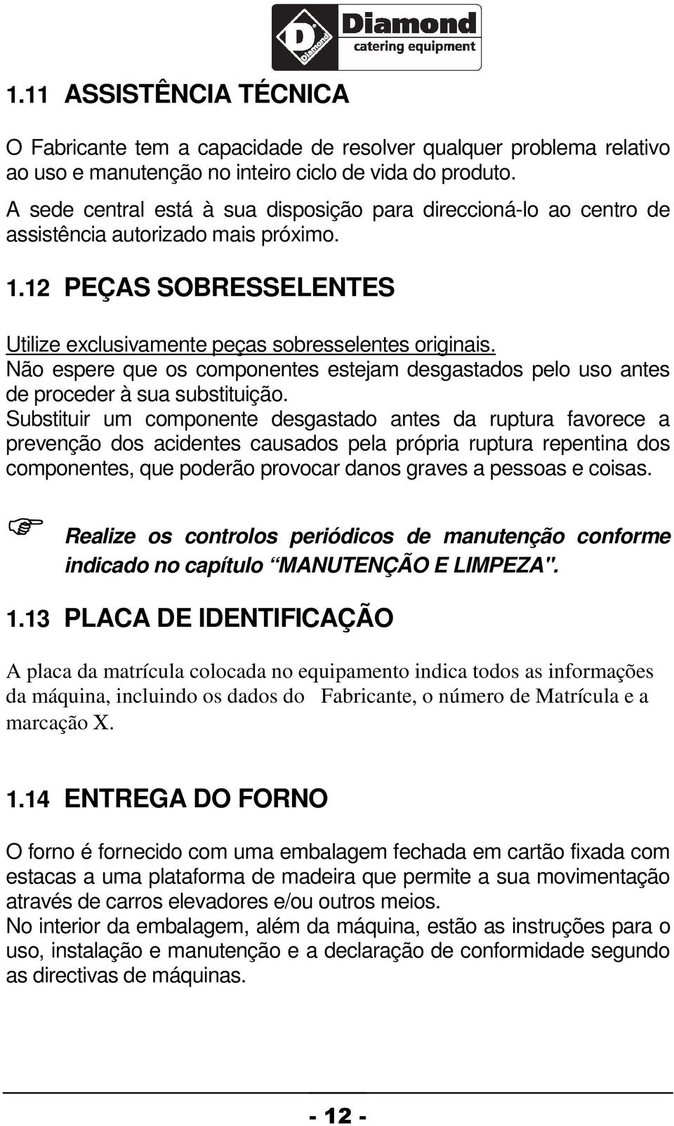 Não espere que os componentes estejam desgastados pelo uso antes de proceder à sua substituição.