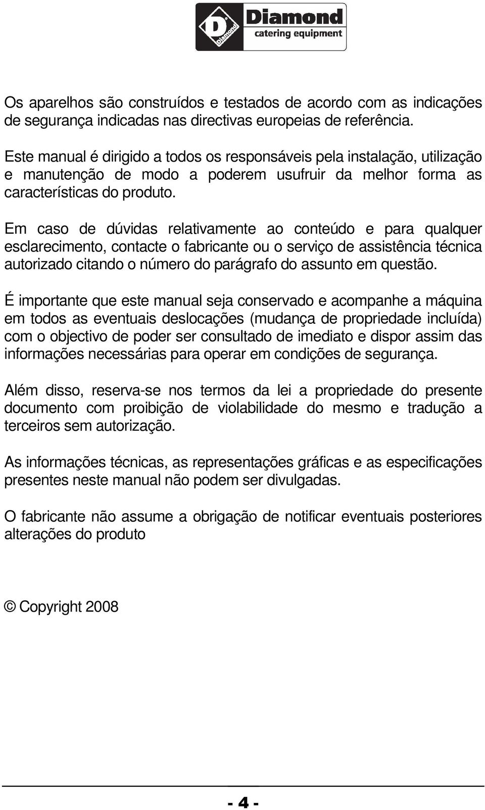 Em caso de dúvidas relativamente ao conteúdo e para qualquer esclarecimento, contacte o fabricante ou o serviço de assistência técnica autorizado citando o número do parágrafo do assunto em questão.