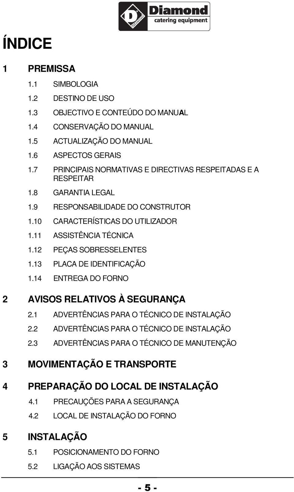 12 PEÇAS SOBRESSELENTES 1.13 PLACA DE IDENTIFICAÇÃO 1.14 ENTREGA DO FORNO 2 AVISOS RELATIVOS À SEGURANÇA 2.1 ADVERTÊNCIAS PARA O TÉCNICO DE INSTALAÇÃO 2.