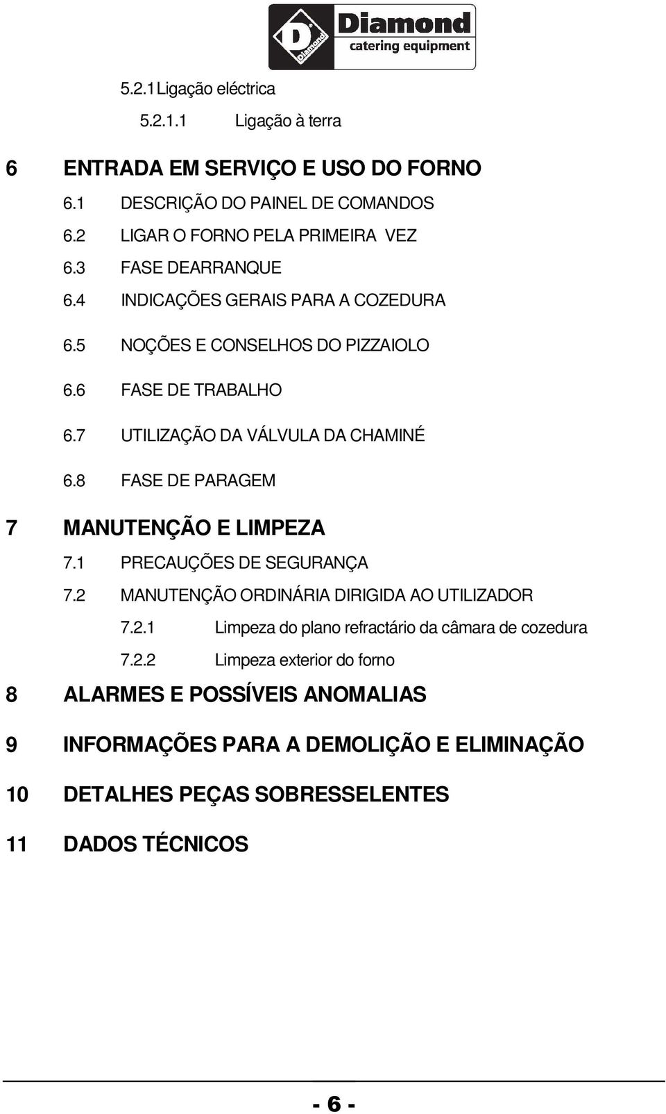 8 FASE DE PARAGEM 7 MANUTENÇÃO E LIMPEZA 7.1 PRECAUÇÕES DE SEGURANÇA 7.2 MANUTENÇÃO ORDINÁRIA DIRIGIDA AO UTILIZADOR 7.2.1 Limpeza do plano refractário da câmara de cozedura 7.