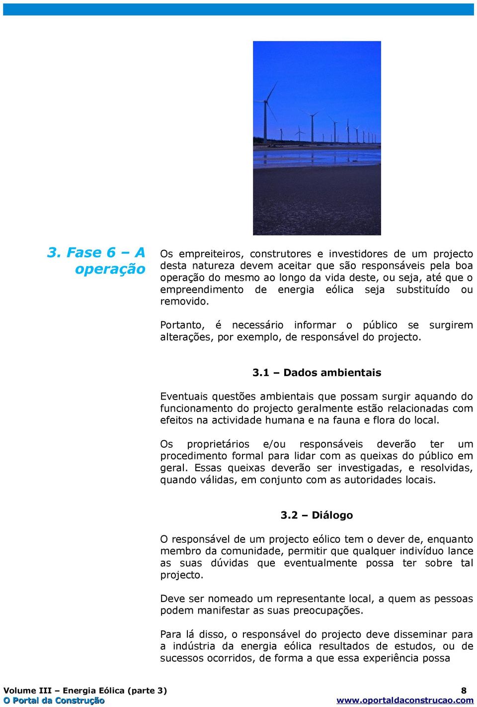 1 Dados ambientais Eventuais questões ambientais que possam surgir aquando do funcionamento do projecto geralmente estão relacionadas com efeitos na actividade humana e na fauna e flora do local.