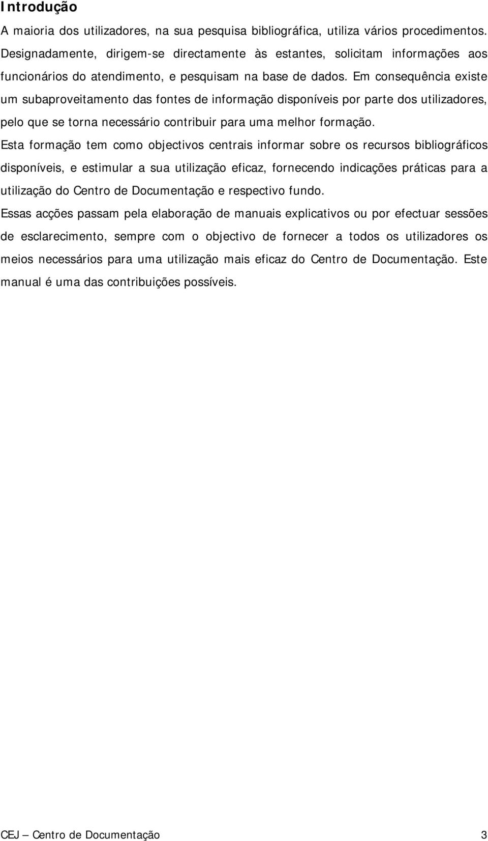 Em consequência existe um subaproveitamento das fontes de informação disponíveis por parte dos utilizadores, pelo que se torna necessário contribuir para uma melhor formação.