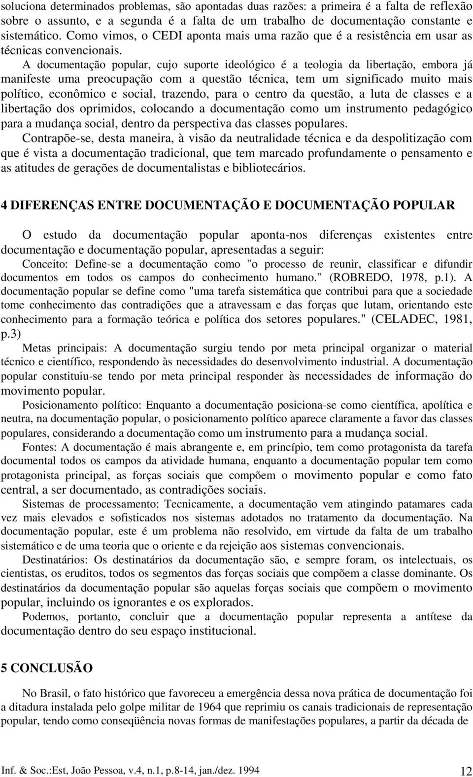 A documentação popular, cujo suporte ideológico é a teologia da libertação, embora já manifeste uma preocupação com a questão técnica, tem um significado muito mais político, econômico e social,