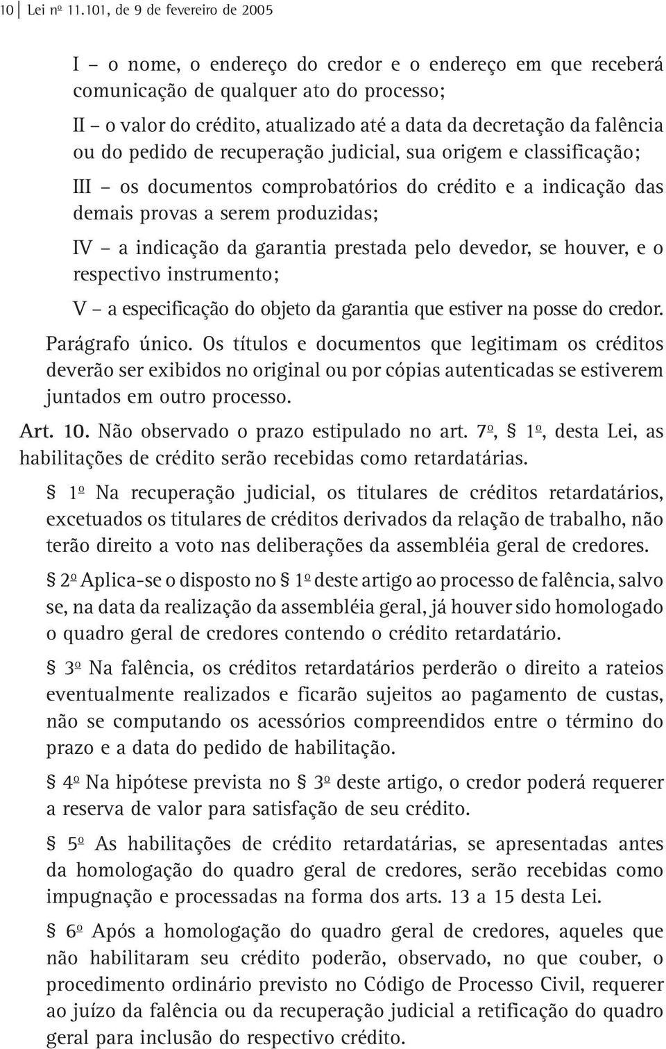 falência ou do pedido de recuperação judicial, sua origem e classificação; III os documentos comprobatórios do crédito e a indicação das demais provas a serem produzidas; IV a indicação da garantia