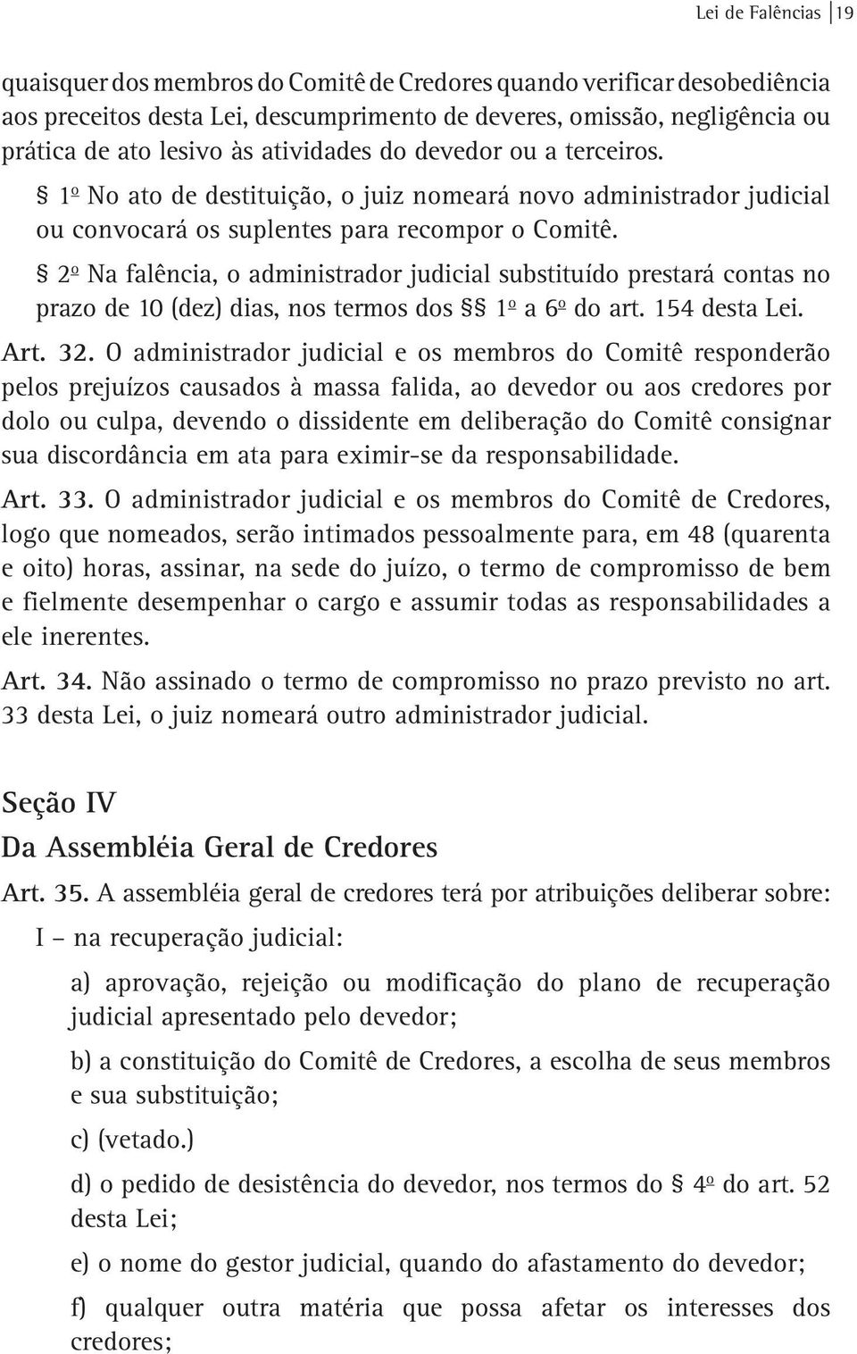 2 o Na falência, o administrador judicial substituído prestará contas no prazo de 10 (dez) dias, nos termos dos 1 o a 6 o do art. 154 desta Lei. Art. 32.