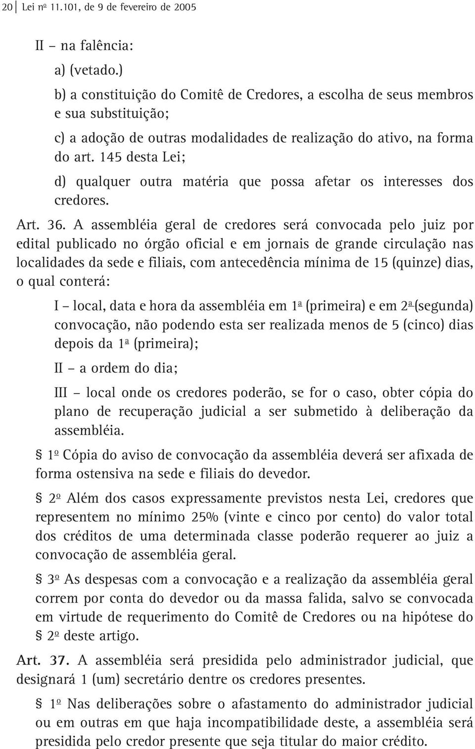 145 desta Lei; d) qualquer outra matéria que possa afetar os interesses dos credores. Art. 36.