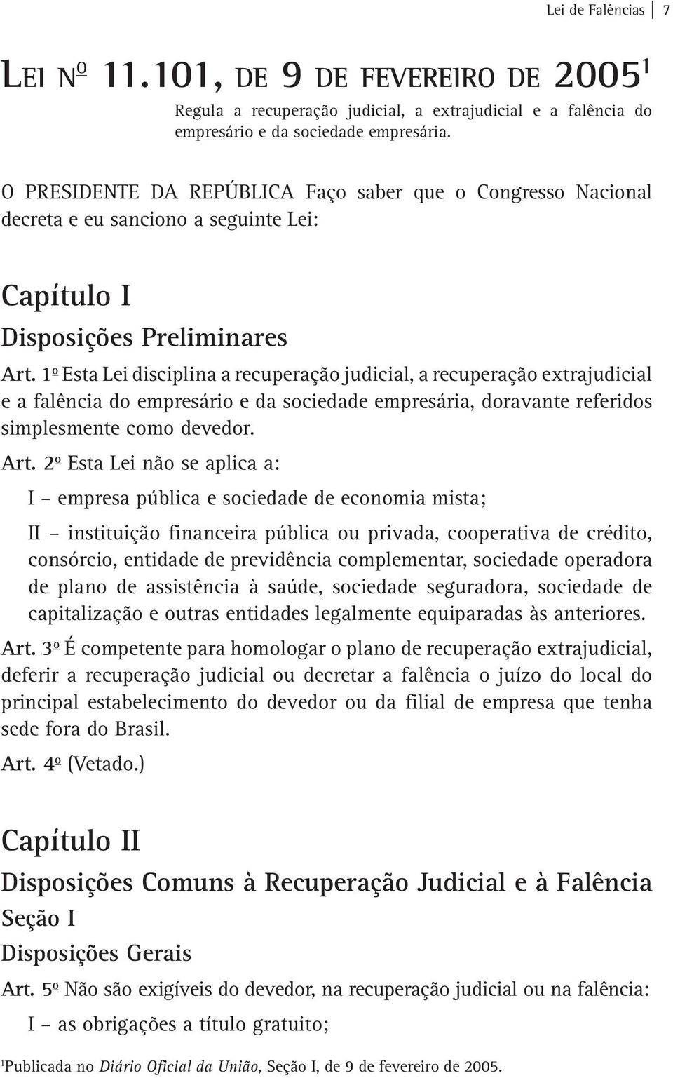 1 o Esta Lei disciplina a recuperação judicial, a recuperação extrajudicial e a falência do empresário e da sociedade empresária, doravante referidos simplesmente como devedor. Art.